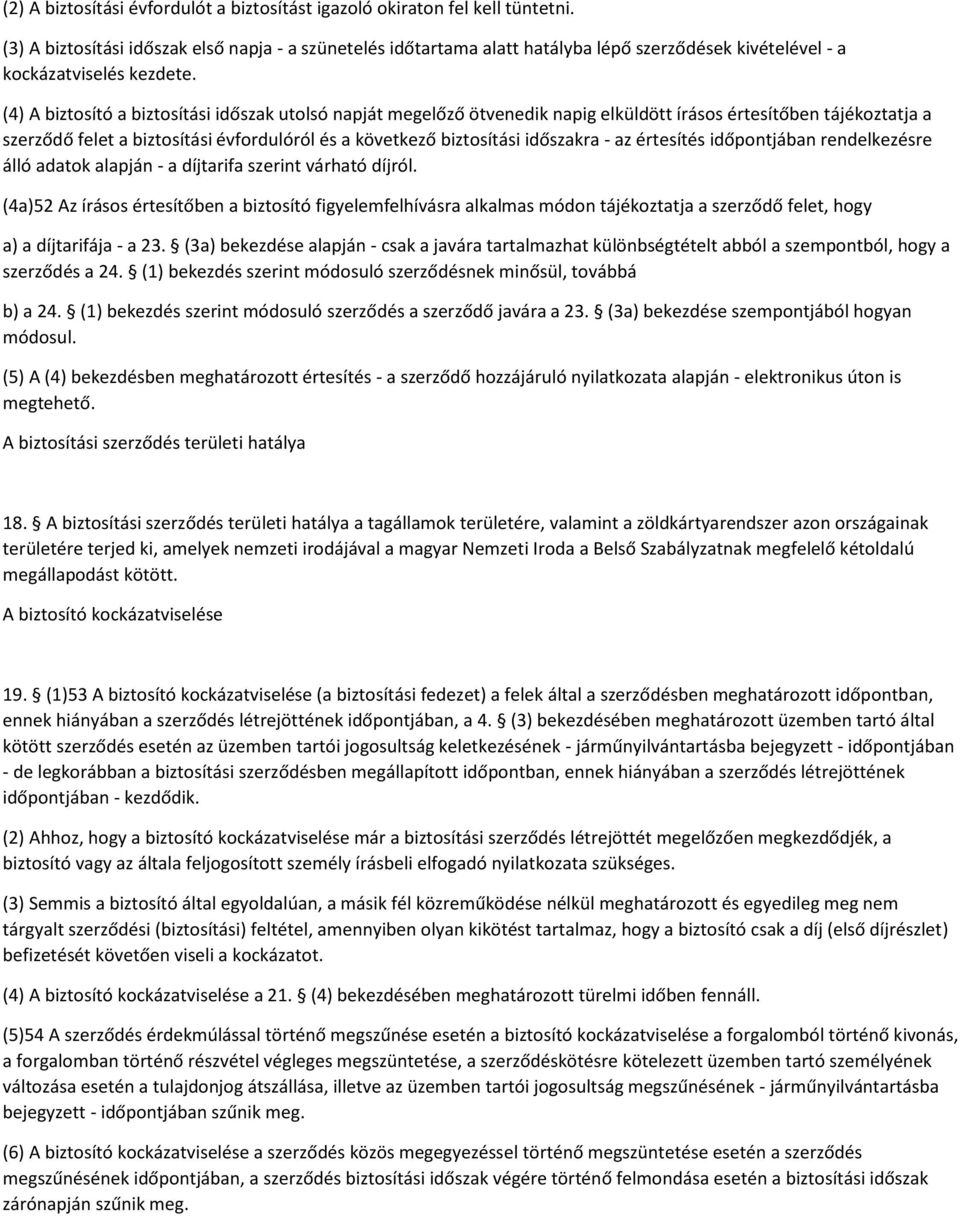 (4) A biztosító a biztosítási időszak utolsó napját megelőző ötvenedik napig elküldött írásos értesítőben tájékoztatja a szerződő felet a biztosítási évfordulóról és a következő biztosítási időszakra