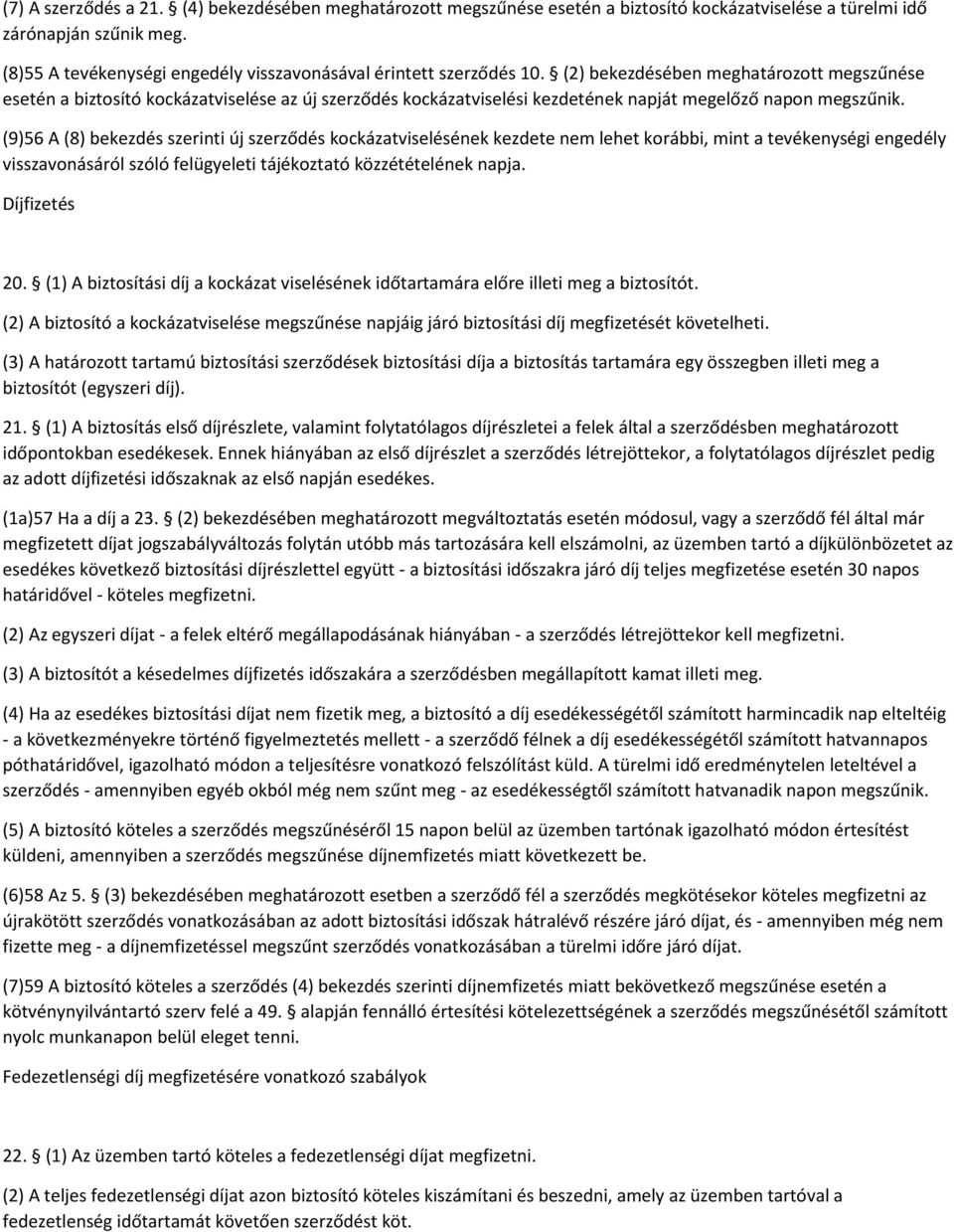 (2) bekezdésében meghatározott megszűnése esetén a biztosító kockázatviselése az új szerződés kockázatviselési kezdetének napját megelőző napon megszűnik.