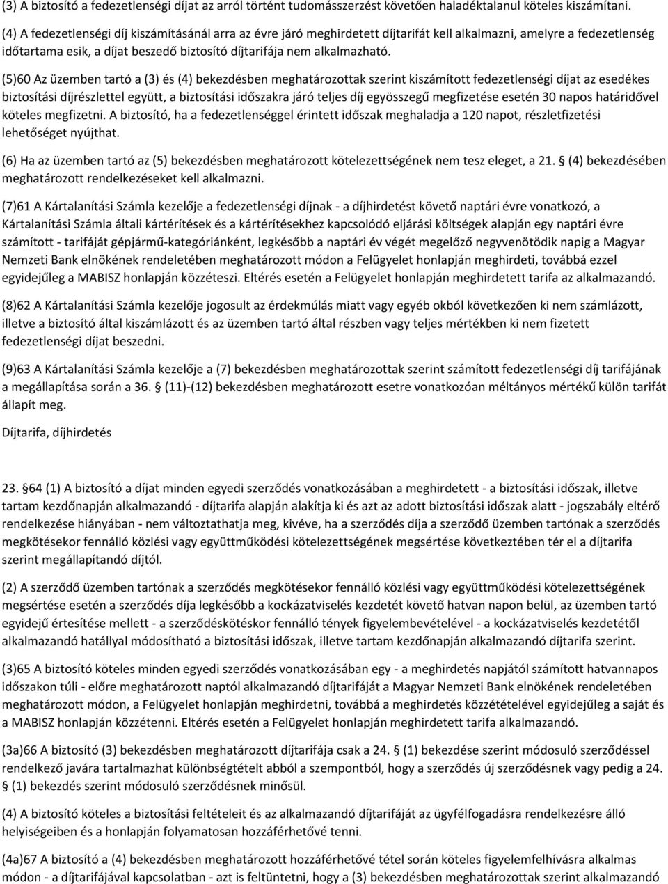 (5)60 Az üzemben tartó a (3) és (4) bekezdésben meghatározottak szerint kiszámított fedezetlenségi díjat az esedékes biztosítási díjrészlettel együtt, a biztosítási időszakra járó teljes díj