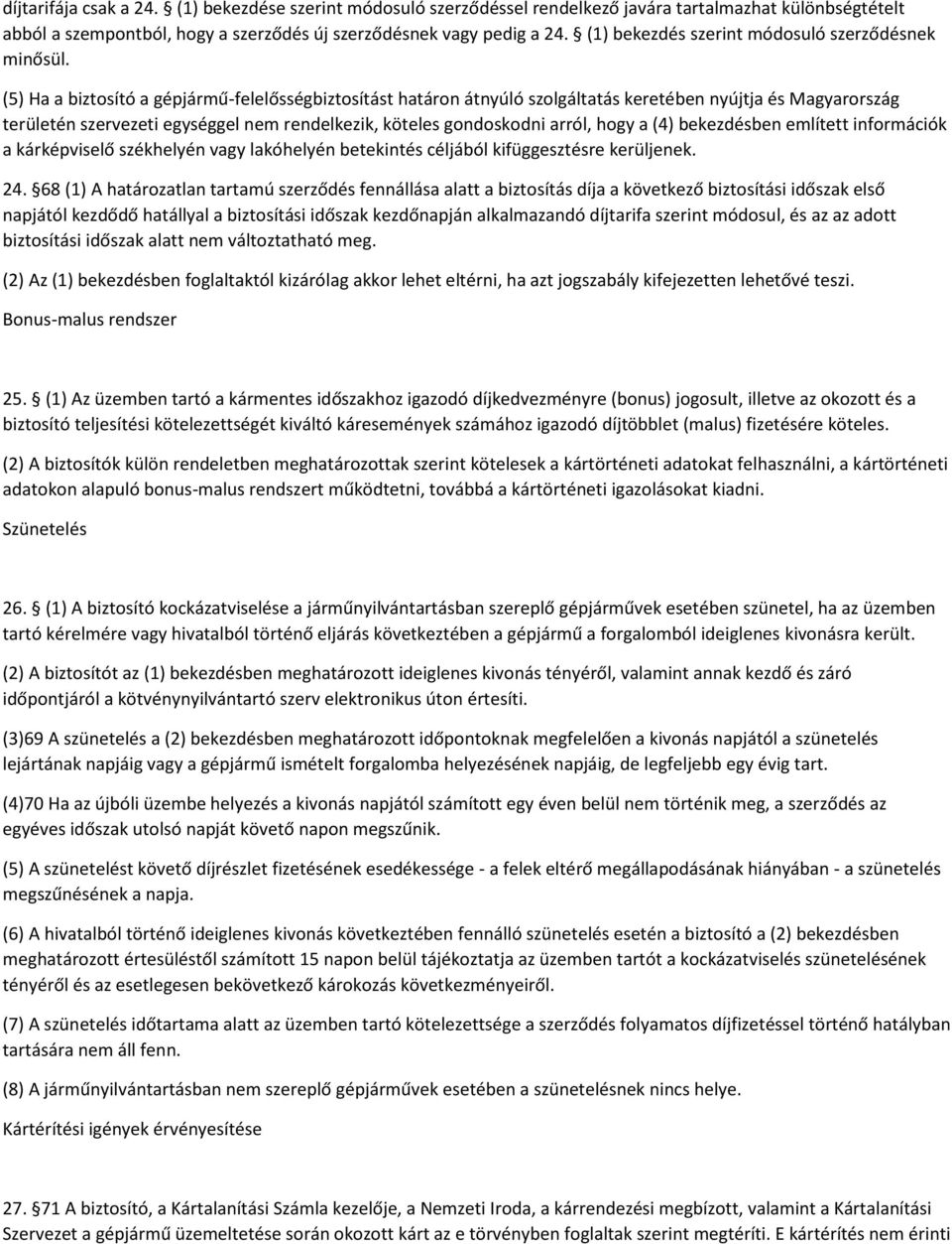 (5) Ha a biztosító a gépjármű-felelősségbiztosítást határon átnyúló szolgáltatás keretében nyújtja és Magyarország területén szervezeti egységgel nem rendelkezik, köteles gondoskodni arról, hogy a