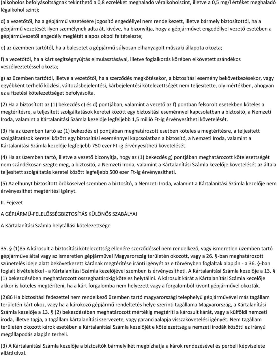 engedély meglétét alapos okból feltételezte; e) az üzemben tartótól, ha a balesetet a gépjármű súlyosan elhanyagolt műszaki állapota okozta; f) a vezetőtől, ha a kárt segítségnyújtás elmulasztásával,