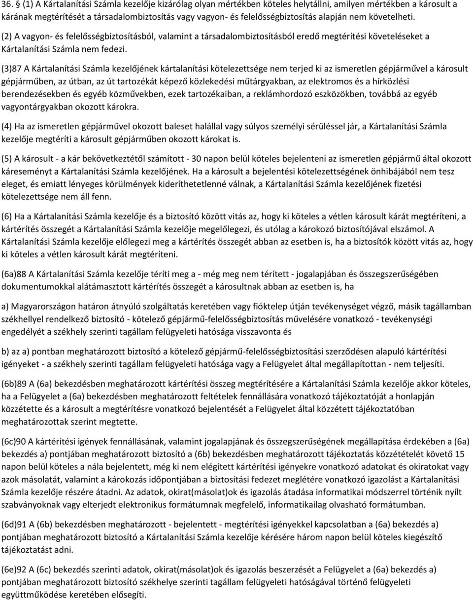 (3)87 A Kártalanítási Számla kezelőjének kártalanítási kötelezettsége nem terjed ki az ismeretlen gépjárművel a károsult gépjárműben, az útban, az út tartozékát képező közlekedési műtárgyakban, az