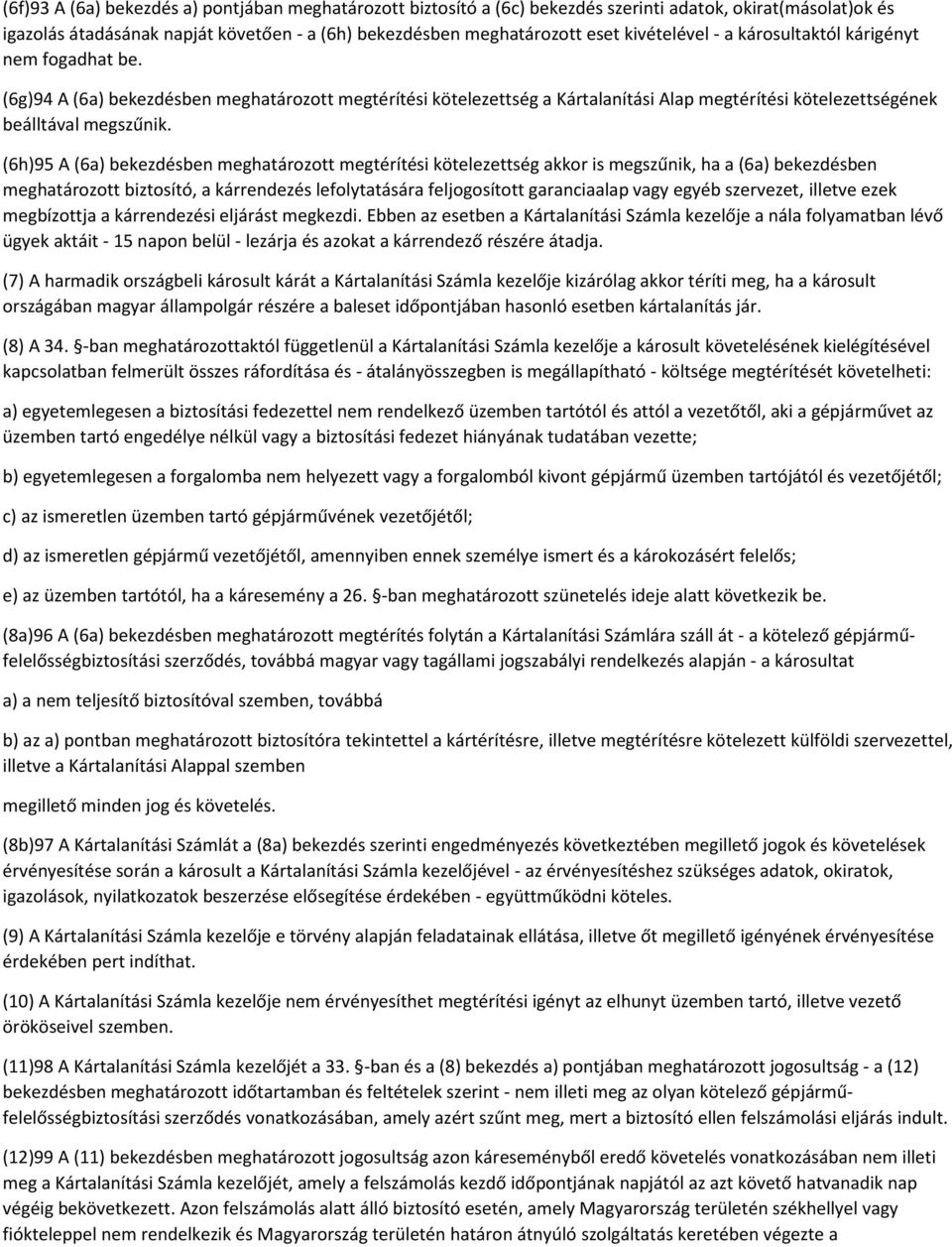 (6h)95 A (6a) bekezdésben meghatározott megtérítési kötelezettség akkor is megszűnik, ha a (6a) bekezdésben meghatározott biztosító, a kárrendezés lefolytatására feljogosított garanciaalap vagy egyéb