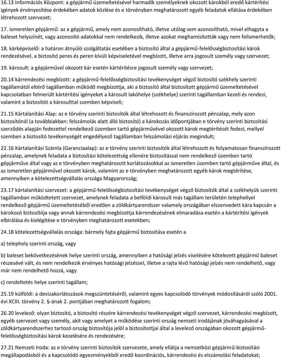 ismeretlen gépjármű: az a gépjármű, amely nem azonosítható, illetve utólag sem azonosítható, mivel elhagyta a baleset helyszínét, vagy azonosító adatokkal nem rendelkezik, illetve azokat