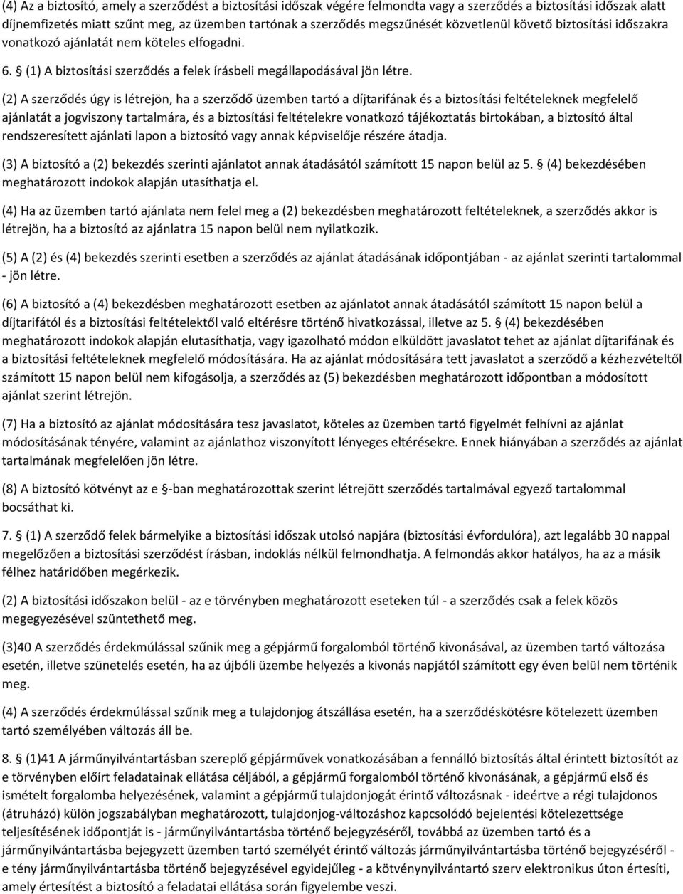 (2) A szerződés úgy is létrejön, ha a szerződő üzemben tartó a díjtarifának és a biztosítási feltételeknek megfelelő ajánlatát a jogviszony tartalmára, és a biztosítási feltételekre vonatkozó