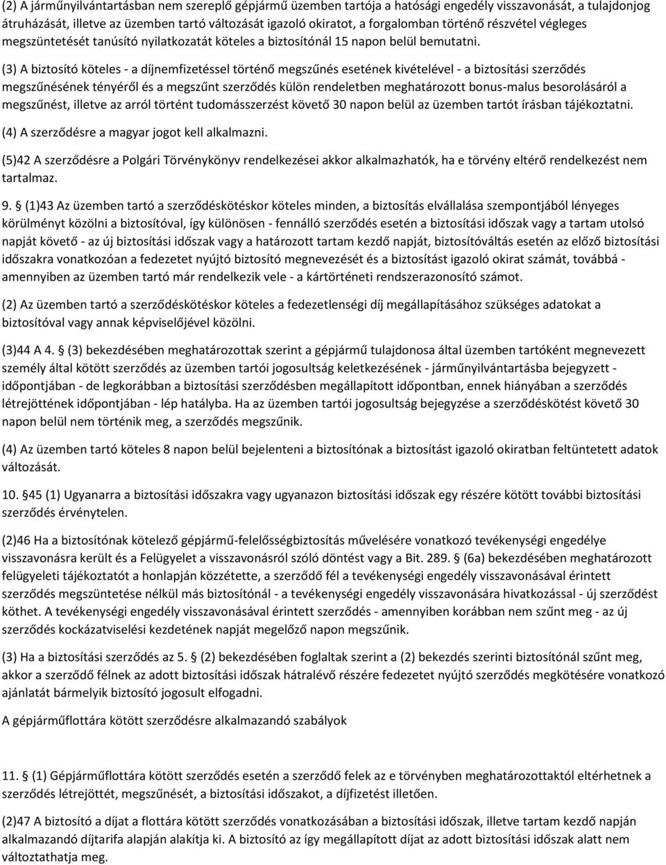 (3) A biztosító köteles - a díjnemfizetéssel történő megszűnés esetének kivételével - a biztosítási szerződés megszűnésének tényéről és a megszűnt szerződés külön rendeletben meghatározott