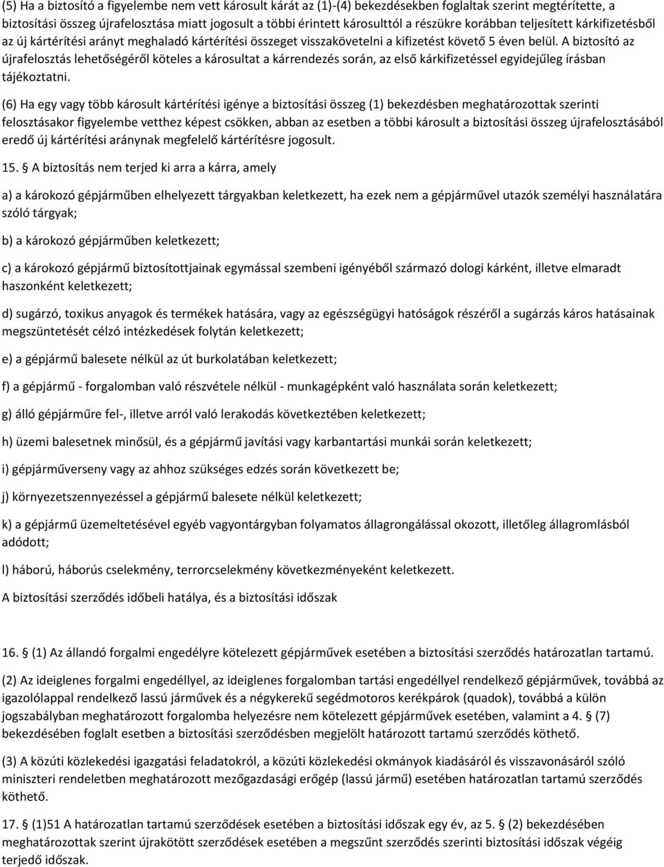 A biztosító az újrafelosztás lehetőségéről köteles a károsultat a kárrendezés során, az első kárkifizetéssel egyidejűleg írásban tájékoztatni.