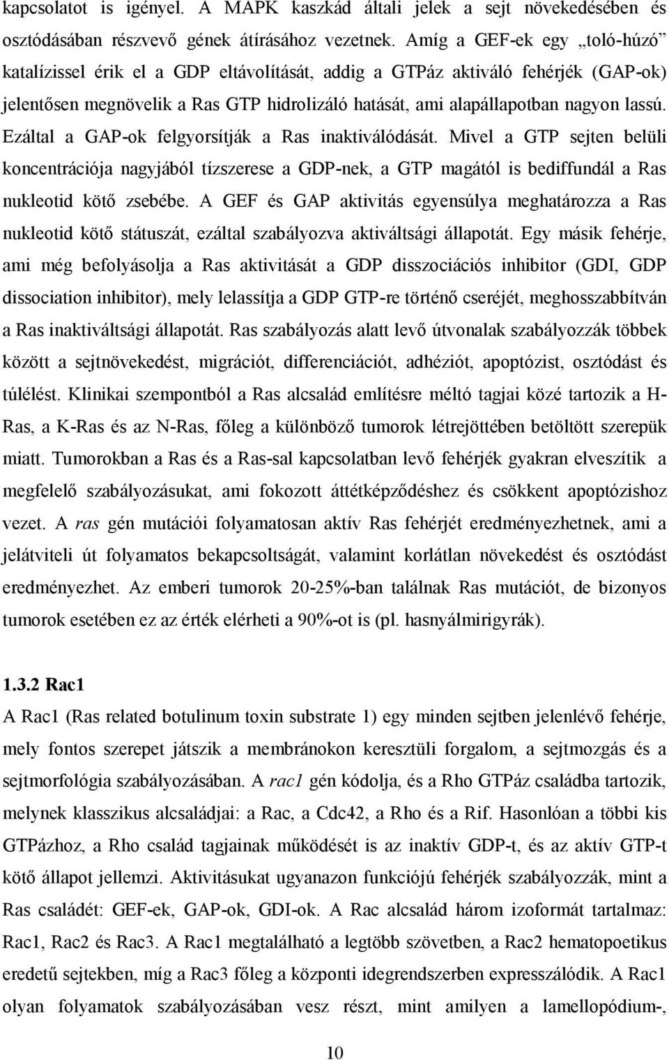 Ezáltal a GAP-ok felgyorsítják a Ras inaktiválódását. Mivel a GTP sejten belüli koncentrációja nagyjából tízszerese a GDP-nek, a GTP magától is bediffundál a Ras nukleotid kötő zsebébe.