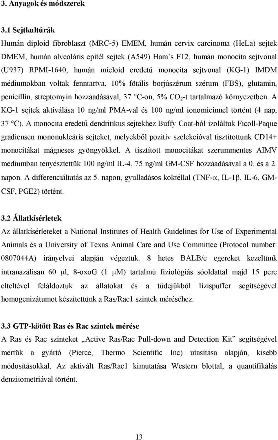 mieloid eredetű monocita sejtvonal (KG-1) IMDM médiumokban voltak fenntartva, 10% fötális borjúszérum szérum (FBS), glutamin, penicillin, streptomyin hozzáadásával, 37 C-on, 5% CO 2 -t tartalmazó