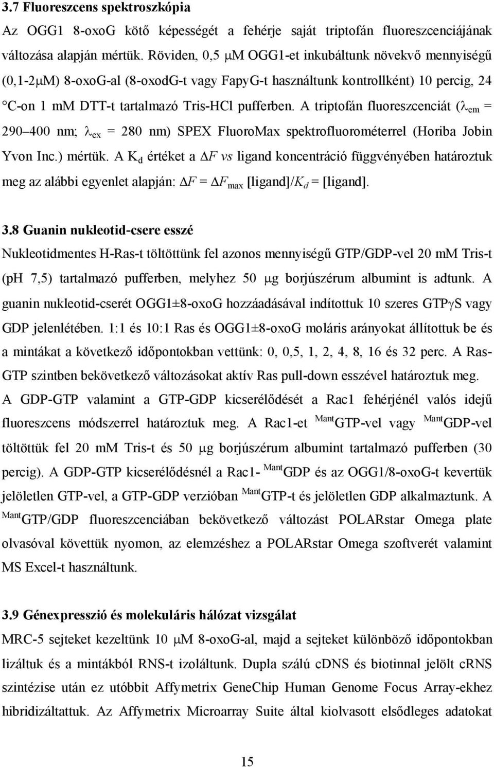 A triptofán fluoreszcenciát (λ em = 290 400 nm; λ ex = 280 nm) SPEX FluoroMax spektrofluorométerrel (Horiba Jobin Yvon Inc.) mértük.
