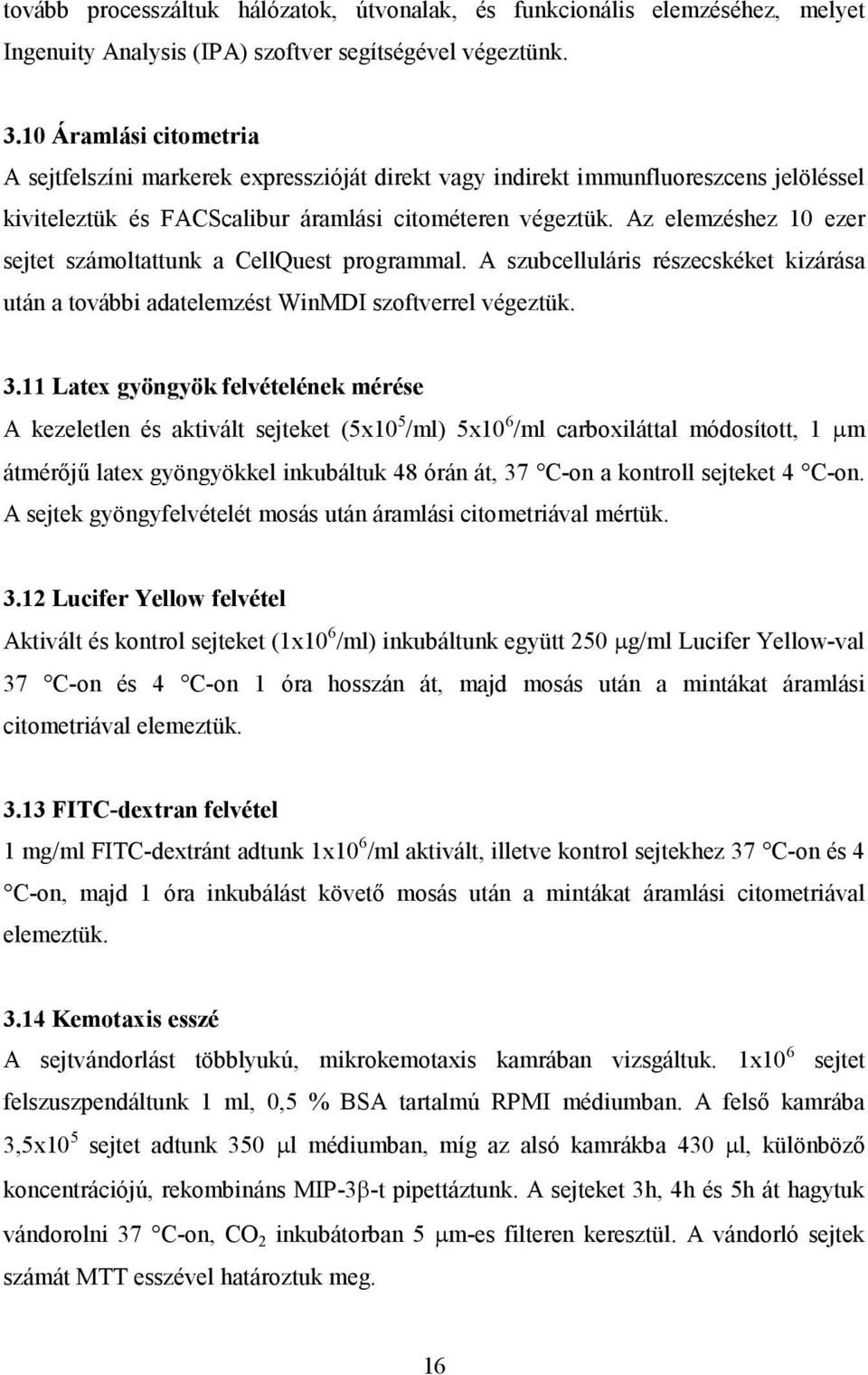 Az elemzéshez 10 ezer sejtet számoltattunk a CellQuest programmal. A szubcelluláris részecskéket kizárása után a további adatelemzést WinMDI szoftverrel végeztük. 3.