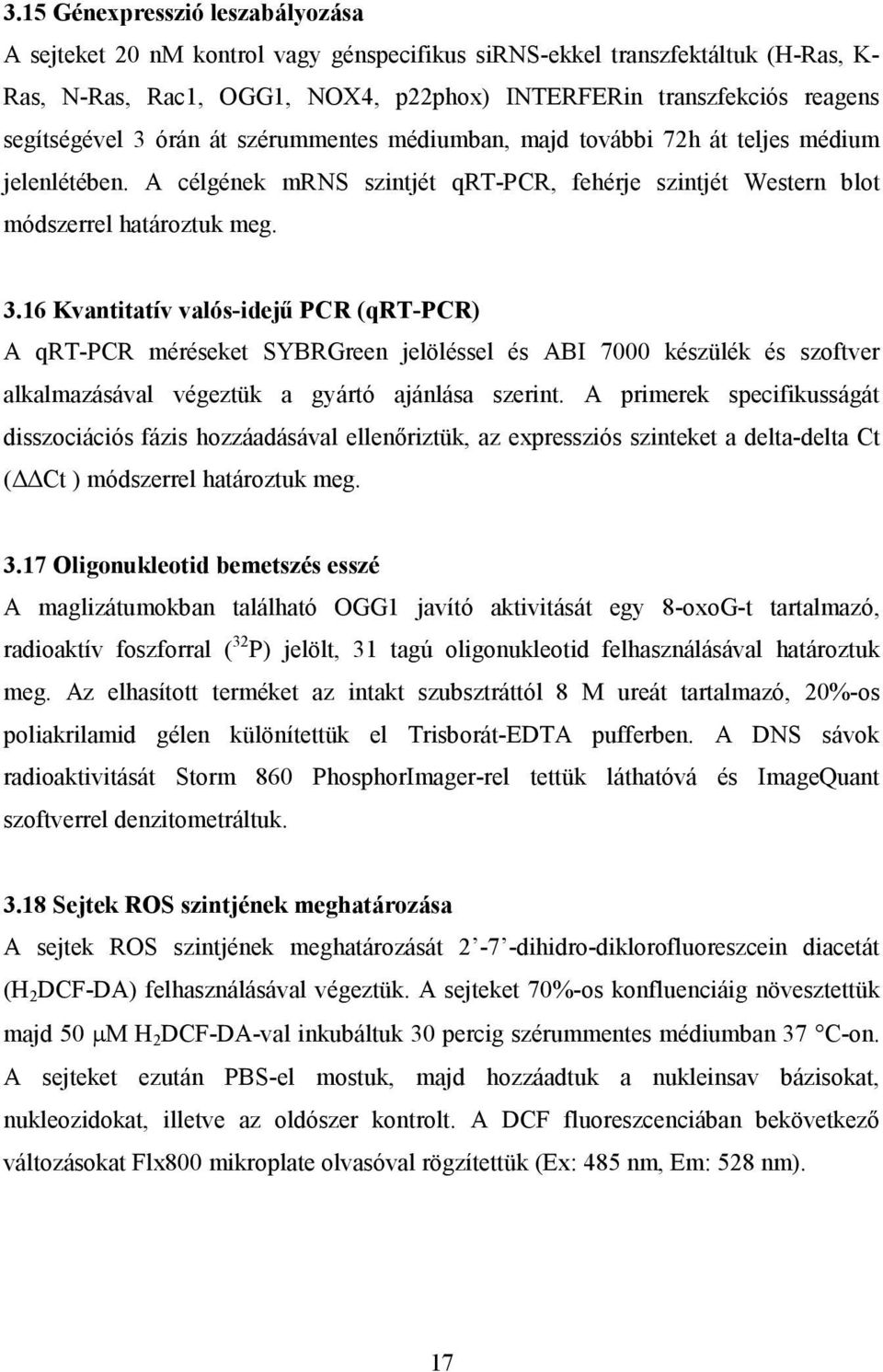 A primerek specifikusságát disszociációs fázis hozzáadásával ellenőriztük, az expressziós szinteket a delta-delta Ct ( Ct ) módszerrel határoztuk meg. 3.