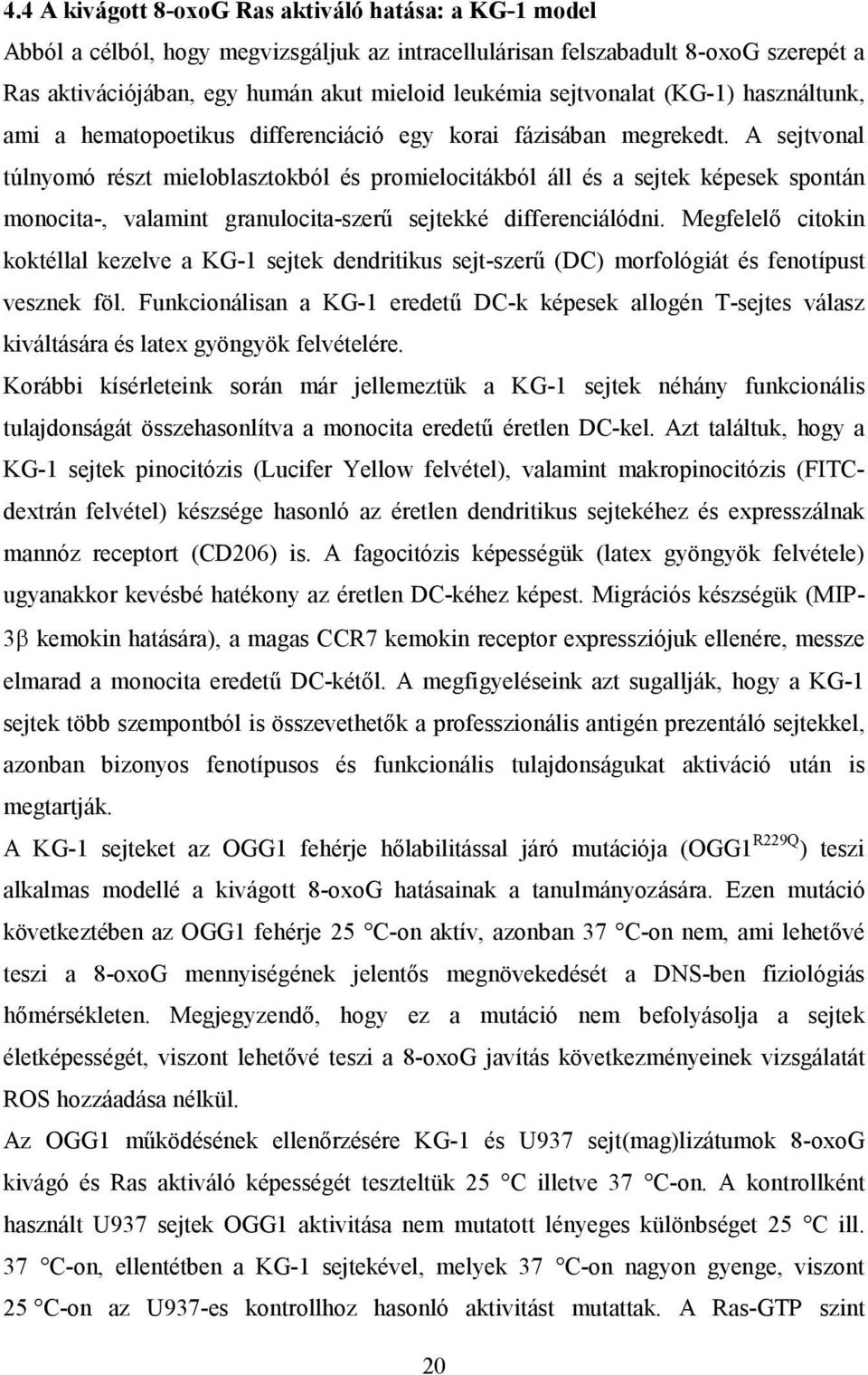A sejtvonal túlnyomó részt mieloblasztokból és promielocitákból áll és a sejtek képesek spontán monocita-, valamint granulocita-szerű sejtekké differenciálódni.