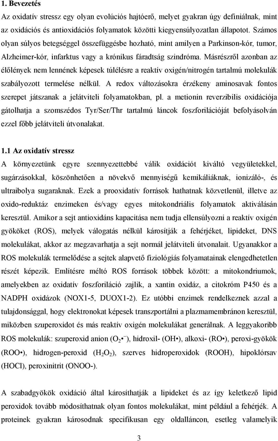 Másrészről azonban az élőlények nem lennének képesek túlélésre a reaktív oxigén/nitrogén tartalmú molekulák szabályozott termelése nélkül.