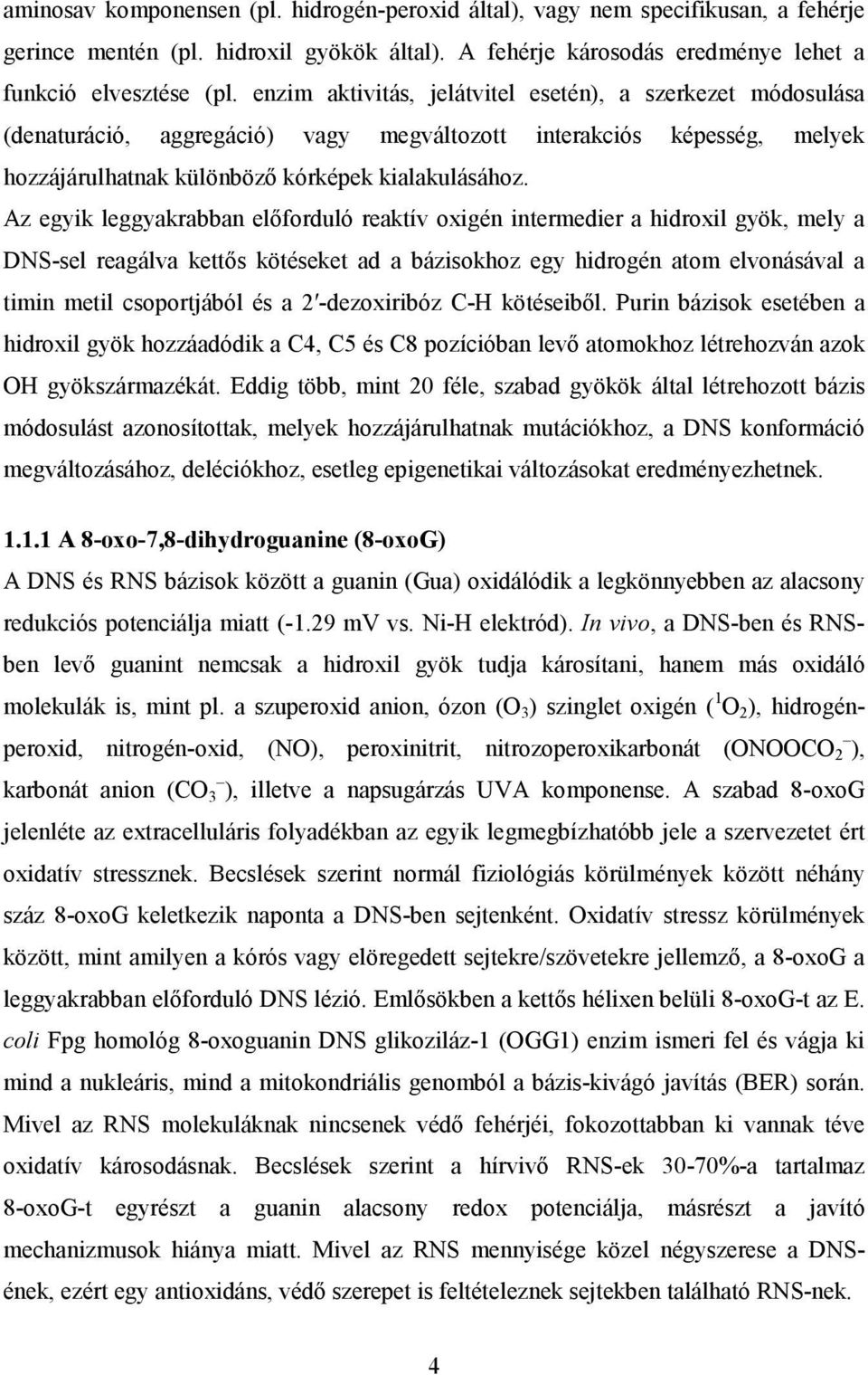 Az egyik leggyakrabban előforduló reaktív oxigén intermedier a hidroxil gyök, mely a DNS-sel reagálva kettős kötéseket ad a bázisokhoz egy hidrogén atom elvonásával a timin metil csoportjából és a 2