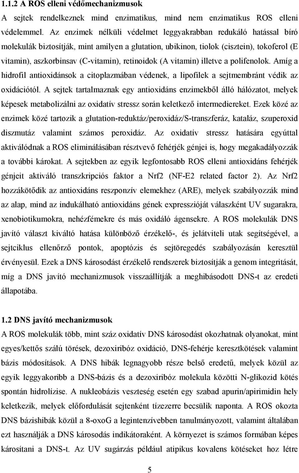 retinoidok (A vitamin) illetve a polifenolok. Amíg a hidrofil antioxidánsok a citoplazmában védenek, a lipofilek a sejtmembránt védik az oxidációtól.