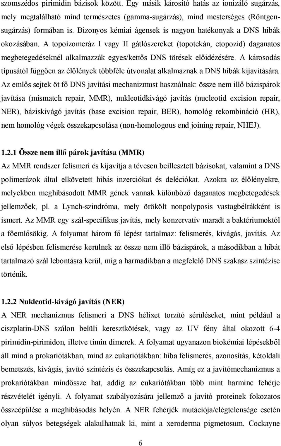 A topoizomeráz I vagy II gátlószereket (topotekán, etopozid) daganatos megbetegedéseknél alkalmazzák egyes/kettős DNS törések előidézésére.