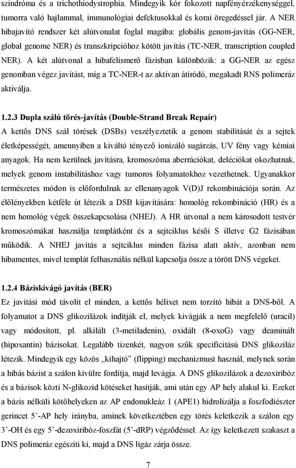 A két alútvonal a hibafelismerő fázisban különbözik: a GG-NER az egész genomban végez javítást, míg a TC-NER-t az aktívan átíródó, megakadt RNS polimeráz aktiválja. 1.2.