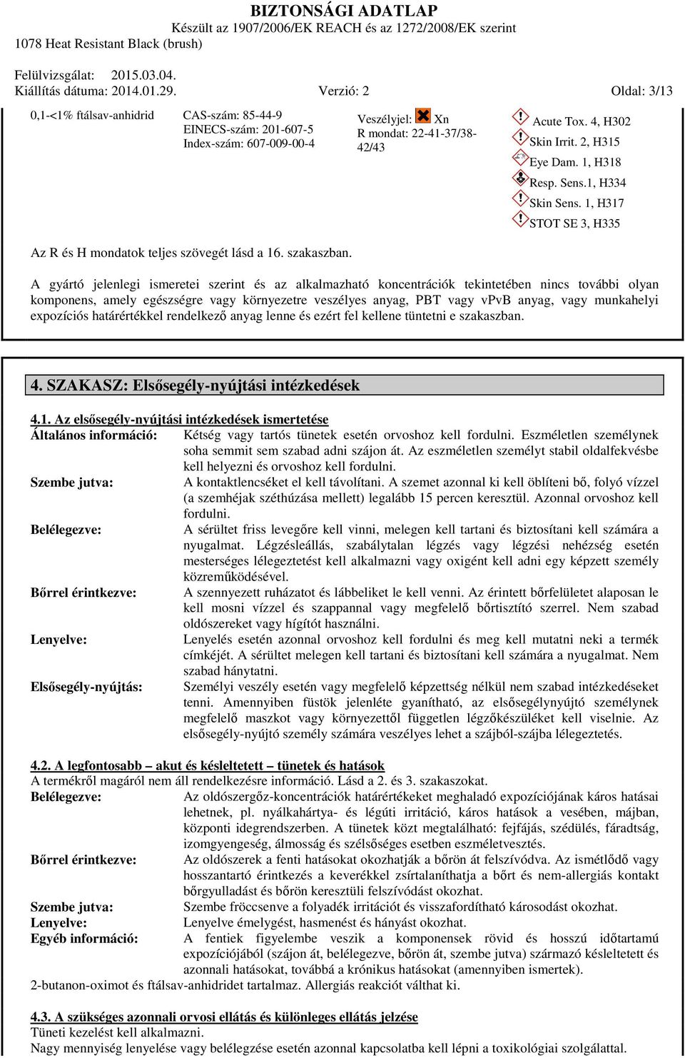 1, H317 STOT SE 3, H335 A gyártó jelenlegi ismeretei szerint és az alkalmazható koncentrációk tekintetében nincs további olyan komponens, amely egészségre vagy környezetre veszélyes anyag, PBT vagy