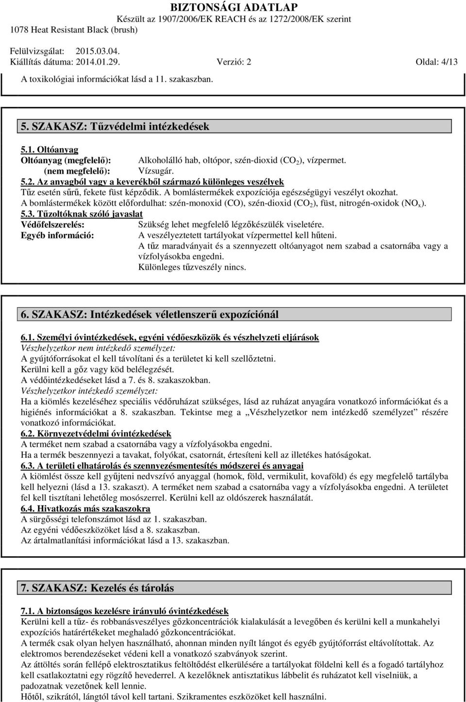 A bomlástermékek között előfordulhat: szén-monoxid (CO), szén-dioxid (CO 2 ), füst, nitrogén-oxidok (NO x ). 5.3.