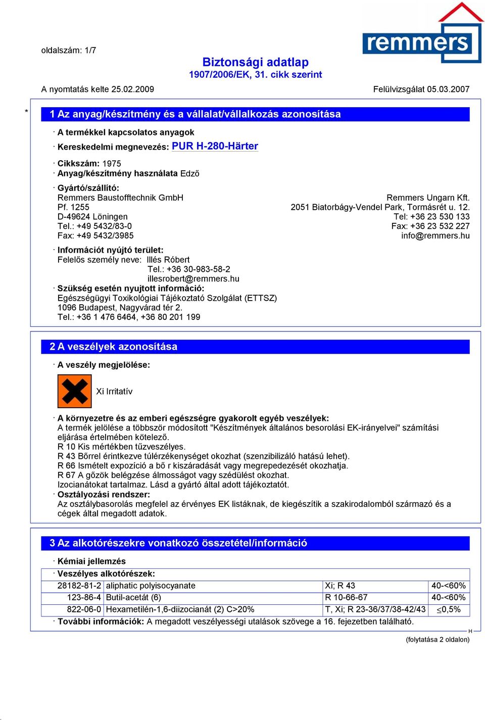 : +49 5432/83-0 Fax: +36 23 532 227 Fax: +49 5432/3985 info@remmers.hu Információt nyújtó terület: Felelős személy neve: Illés Róbert Tel.: +36 30-983-58-2 illesrobert@remmers.