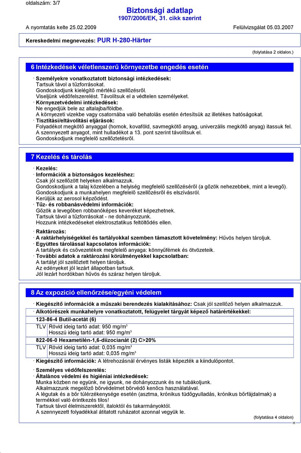 Viseljünk védőfelszerelést. Távolítsuk el a védtelen személyeket. Környezetvédelmi intézkedések: Ne engedjük bele az altalajba/földbe.