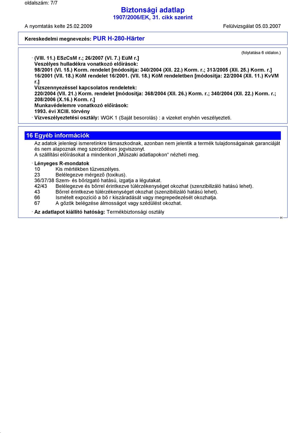 ] Vízszennyezéssel kapcsolatos rendeletek: 220/2004 (VII. 21.) Korm. rendelet [módosítja: 368/2004 (XII. 26.) Korm. r.; 340/2004 (XII. 22.) Korm. r.; 208/2006 (X.16.) Korm. r.] Munkavédelemre vonatkozó előírások: 1993.
