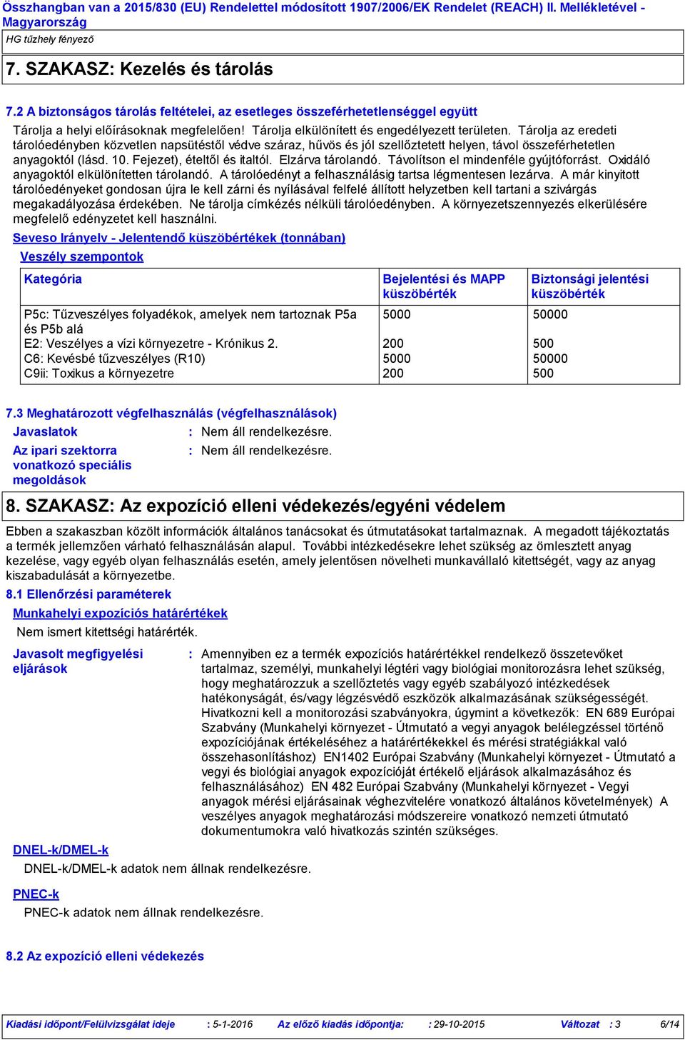 Fejezet), ételtől és italtól. Elzárva tárolandó. Távolítson el mindenféle gyújtóforrást. Oxidáló anyagoktól elkülönítetten tárolandó. A tárolóedényt a felhasználásig tartsa légmentesen lezárva.