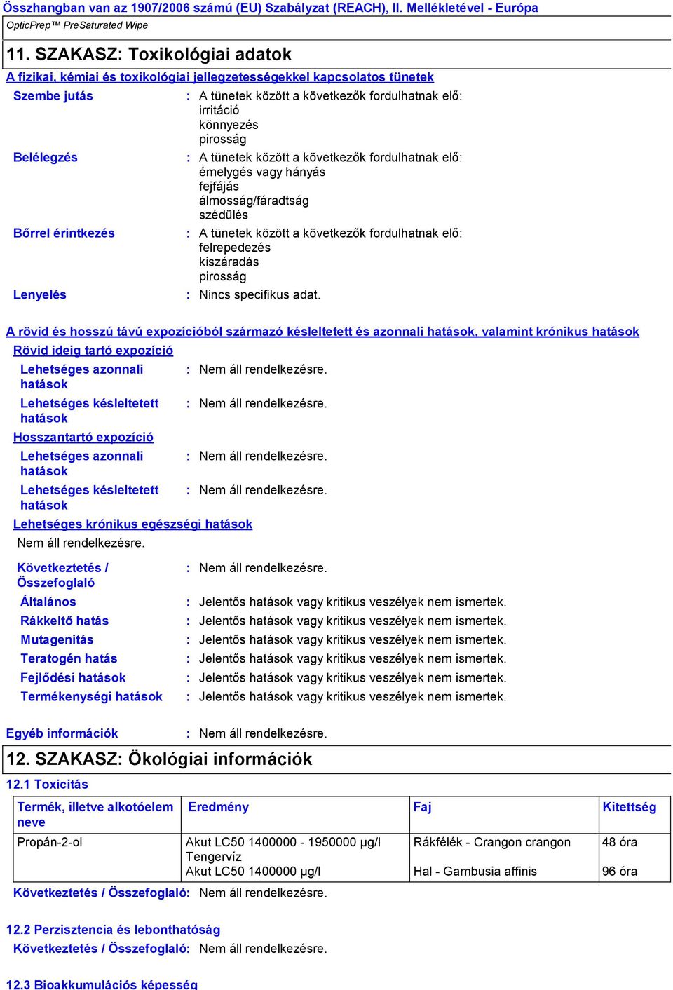 irritáció könnyezés pirosság A tünetek között a következők fordulhatnak elő émelygés vagy hányás fejfájás álmosság/fáradtság szédülés A tünetek között a következők fordulhatnak elő felrepedezés