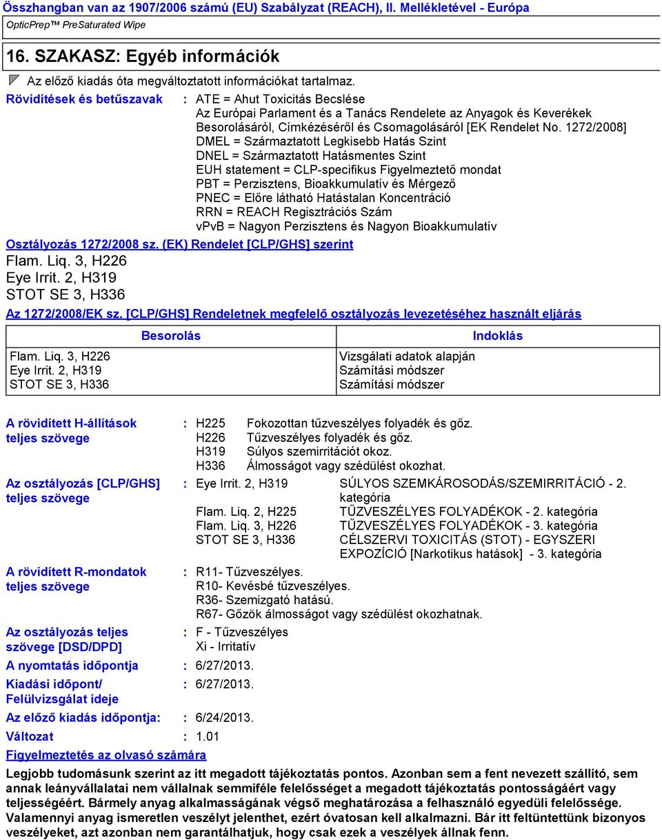 1272/2008] DMEL = Származtatott Legkisebb Hatás Szint DNEL = Származtatott Hatásmentes Szint EUH statement = CLPspecifikus Figyelmeztető mondat PBT = Perzisztens, Bioakkumulatív és Mérgező PNEC =