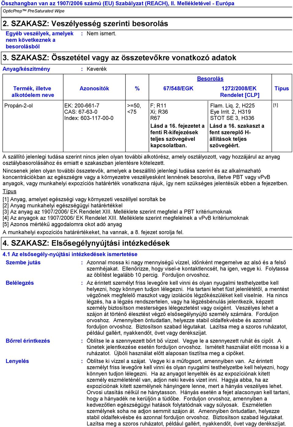 SZAKASZ Összetétel vagy az összetevőkre vonatkozó adatok Termék, illetve alkotóelem neve Keverék Azonosítók Besorolás % 67/548/EGK 1272/2008/EK Típus Rendelet [CLP] Propán2ol EK 2006617 CAS 67630