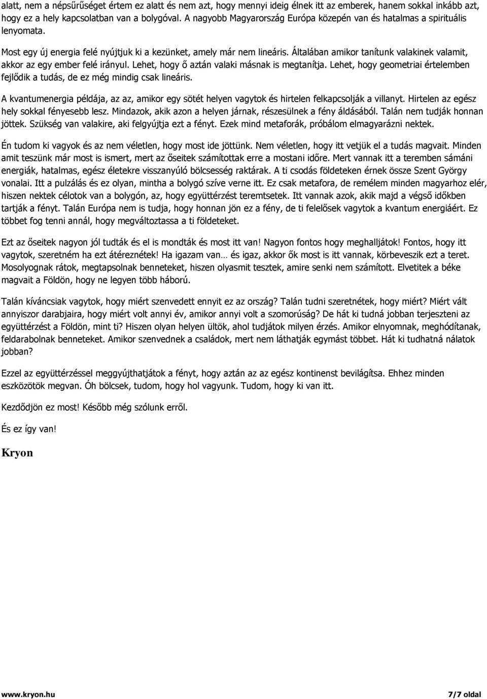 Általában amikor tanítunk valakinek valamit, akkor az egy ember felé irányul. Lehet, hogy ő aztán valaki másnak is megtanítja.