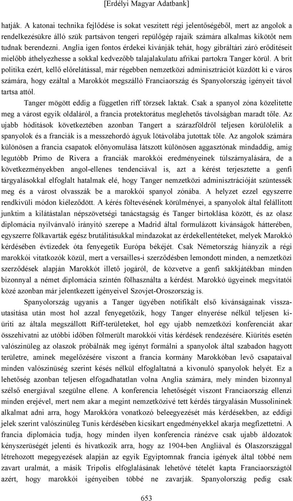 Anglia igen fontos érdekei kivánják tehát, hogy gibráltári záró erőditéseit mielőbb áthelyezhesse a sokkal kedvezőbb talajalakulatu afrikai partokra Tanger körül.