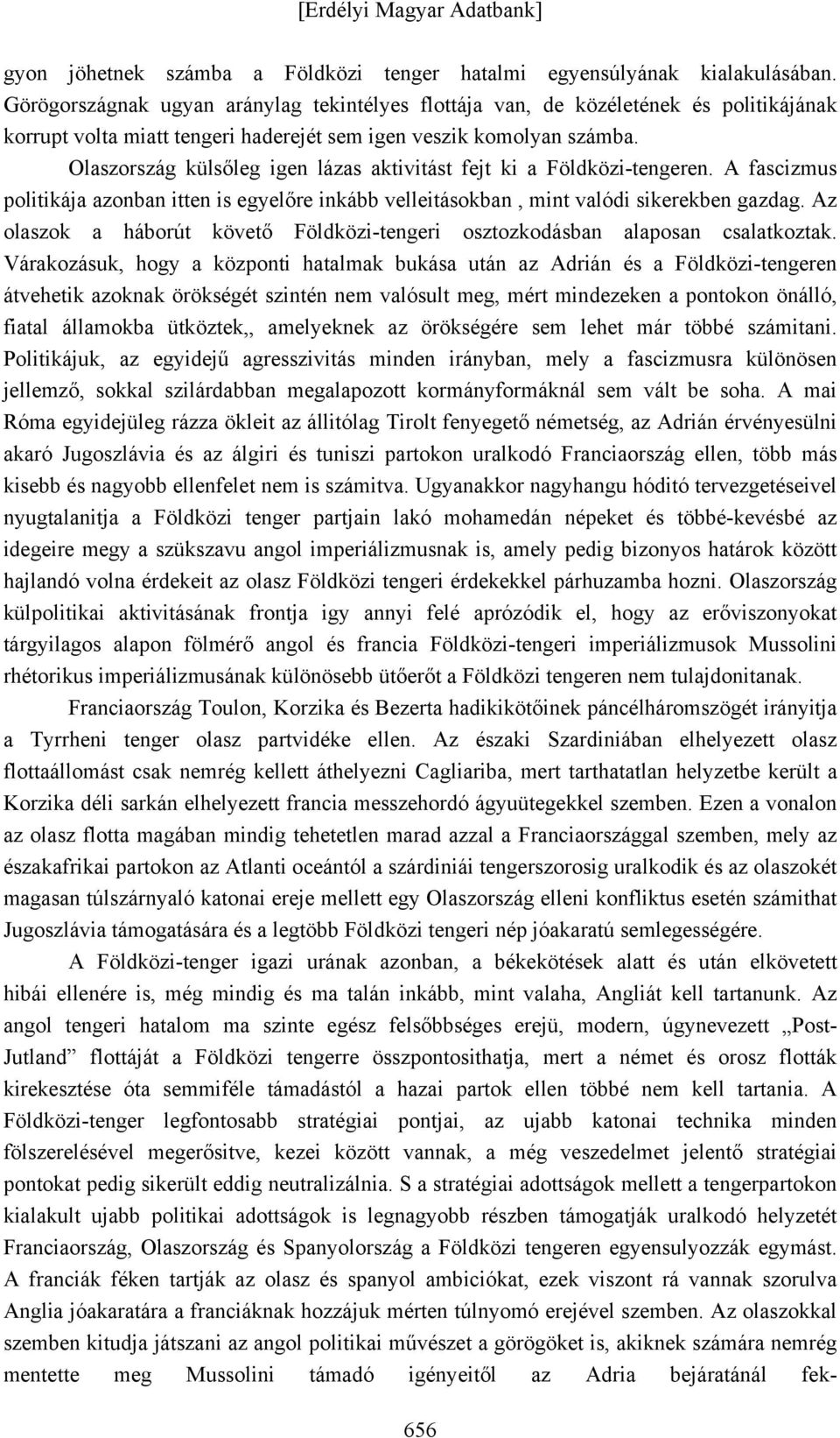 Olaszország külsőleg igen lázas aktivitást fejt ki a Földközi-tengeren. A fascizmus politikája azonban itten is egyelőre inkább velleitásokban, mint valódi sikerekben gazdag.