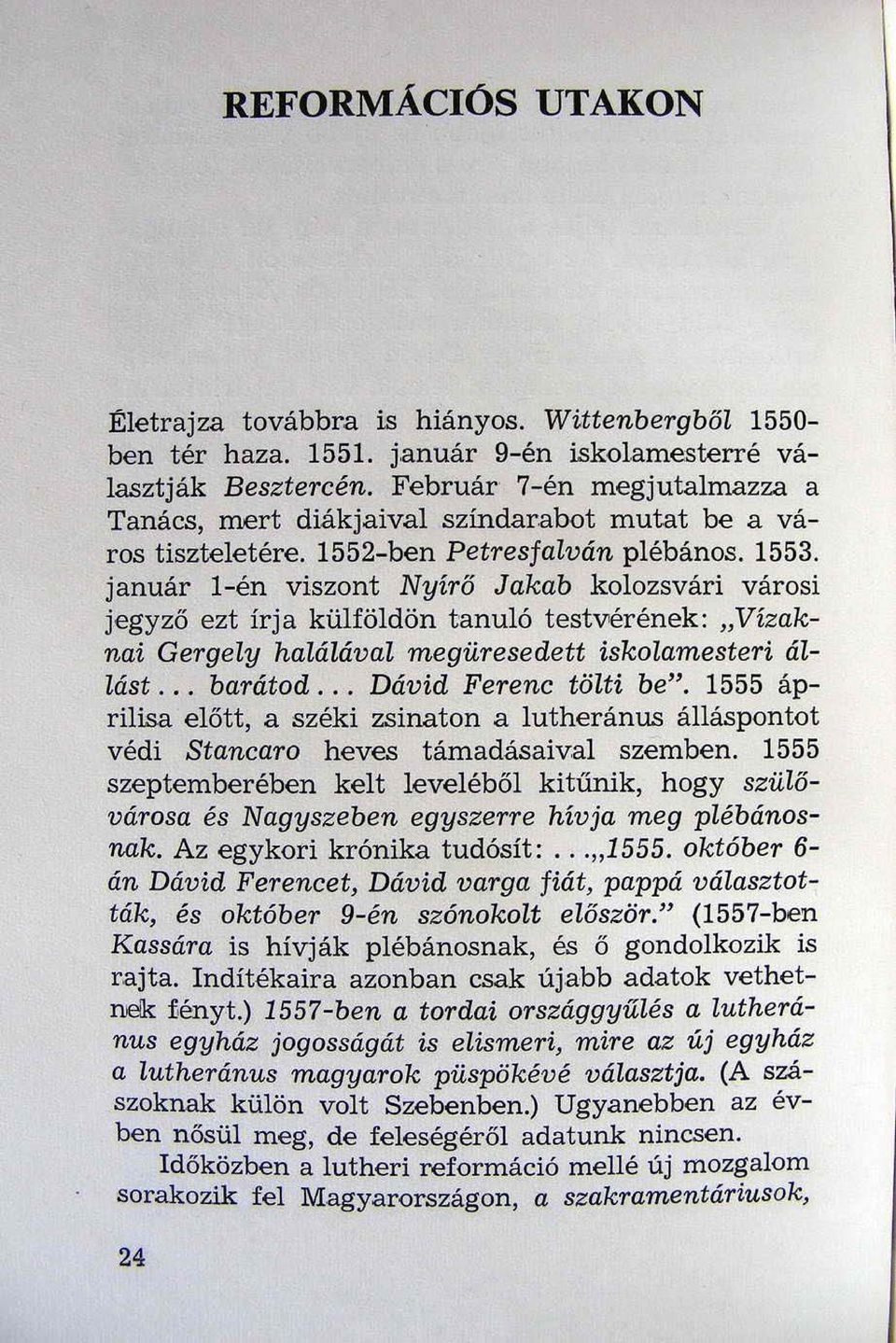 január l-én viszont Nyírő Jakab kolozsvári városi jegyző ezt írja külföldön tanuló testvérének: "Vízaknai Gergely halálával megüresedett iskolamesteri állást... barátod... Dávid Ferenc tőlti be".