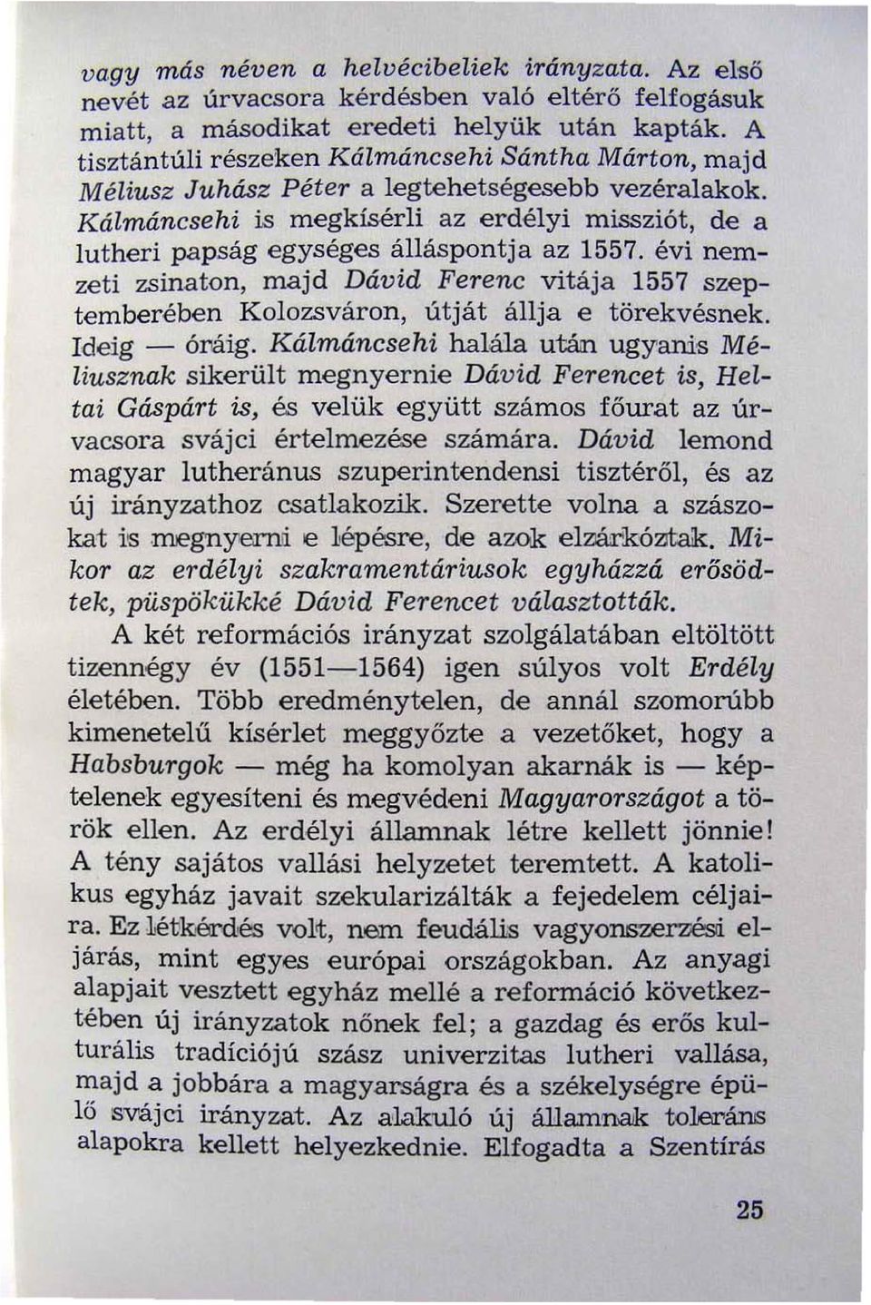 Kálmáncsehi is megkísérli az erdélyi missziót de a lutheri papság egységes álláspontja az 1557. évi nemzeti zsinaton majd Dávid Ferenc vitája 1557 szeptemberében Kolozsváron útját állja e törekvésnek.