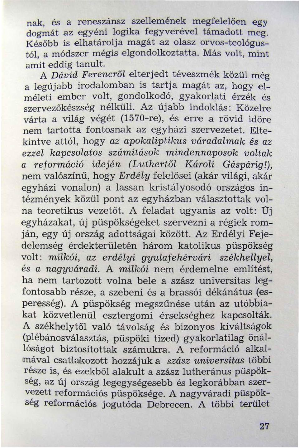 A Dávid Ferencről elterjedt téveszmék közül még a legújabb irodalomban is tartja magát az hogy elméleti ember volt gondolkodó gyakorlati érzék és szervezőkészség nélküli.