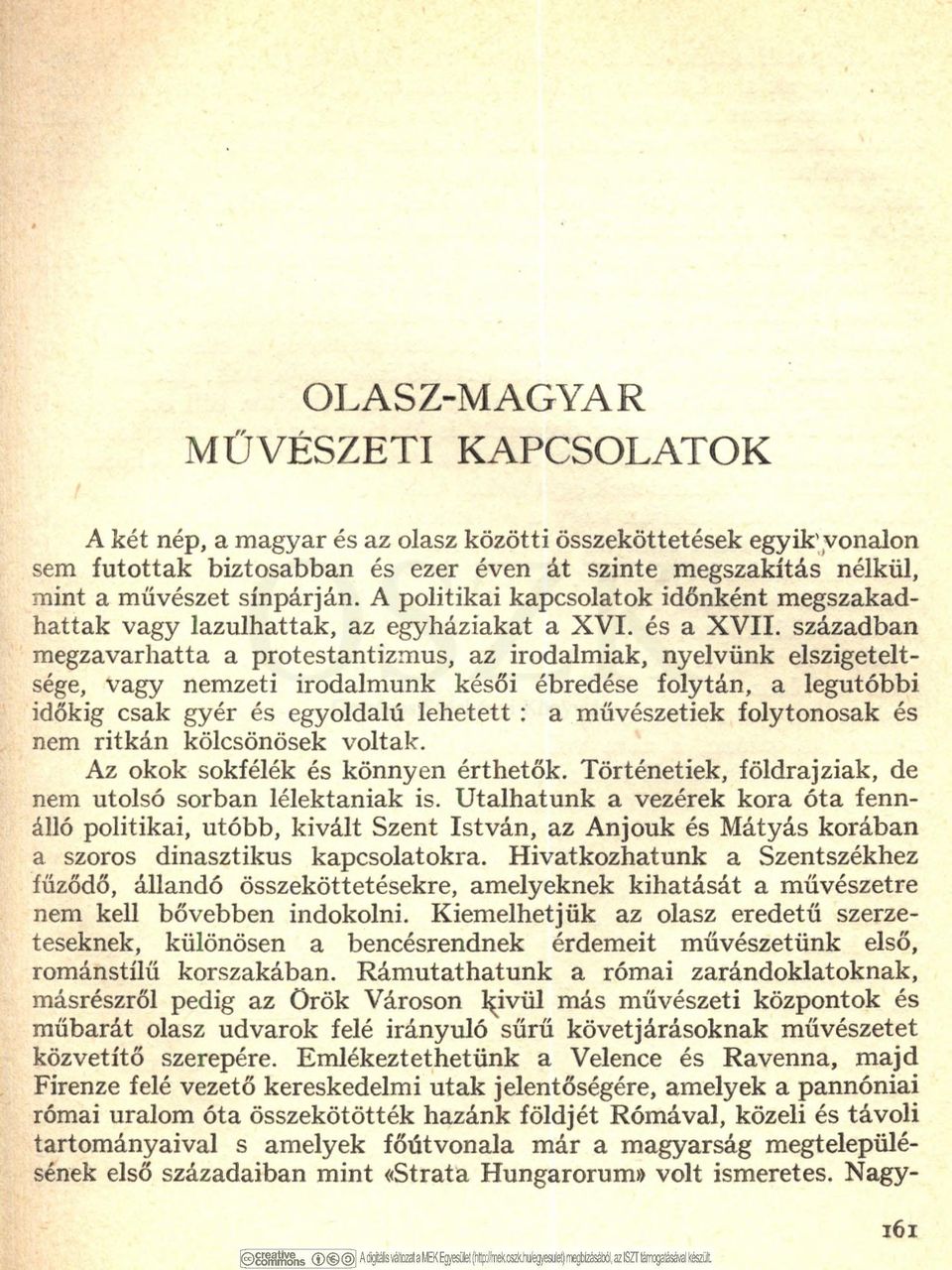 században megzavarhatta a protestantizmus, az irodalmiak, nyelvünk elszigetelt sége, vagy nemzeti irodalmunk késői ébredése folytán, a legutóbbi időkig csak gyér és egyoldalú lehetett : a művészetiek