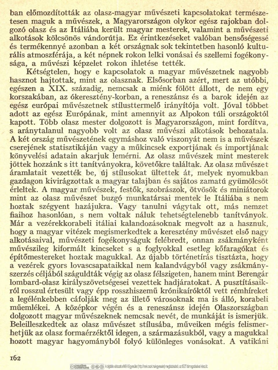 Ez érintkezéseket valóban bensőségessé és termékennyé azonban a két országnak sok tekintetben hasonló kultu rális atm oszférája, a két népnek rokon lelki vonásai és szellemi fogékony sága, a művészi