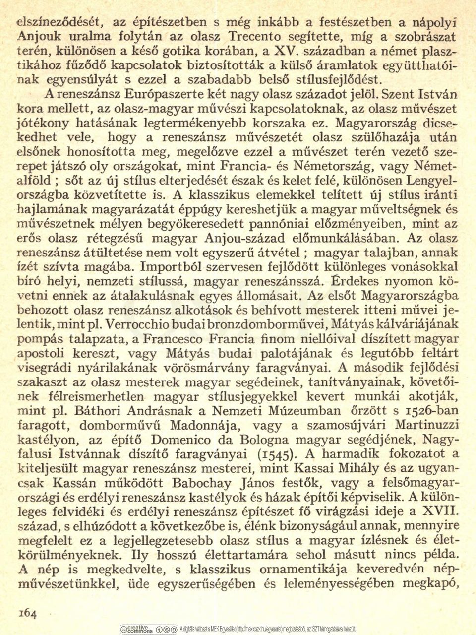 A reneszánsz Európaszerte két nagy olasz századot jelöl. Szent István kora mellett, az olasz-magyar művészi kapcsolatoknak, az olasz művészet jótékony hatásának legtermékenyebb korszaka ez.