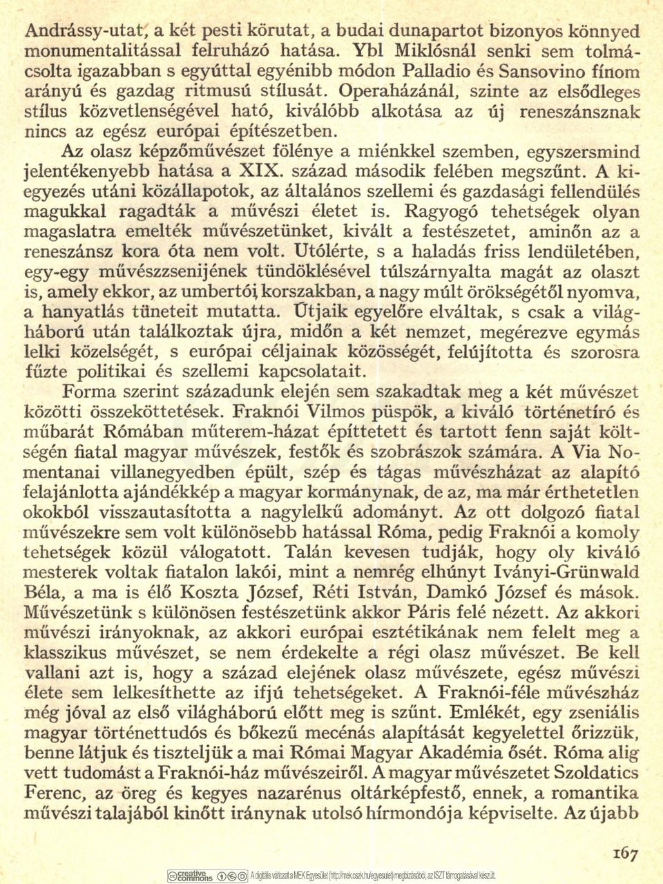 Operaházánál, szinte az elsődleges stílus közvetlenségével ható, kiválóbb alkotása az új reneszánsznak nincs az egész európai építészetben.