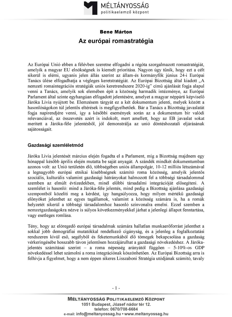 Az Európai Bizottság által kiadott A nemzeti romaintegrációs stratégiák uniós keretrendszere 2020-ig című ajánlását fogja alapul venni a Tanács, amelyik sok elemében épít a közösség harmadik