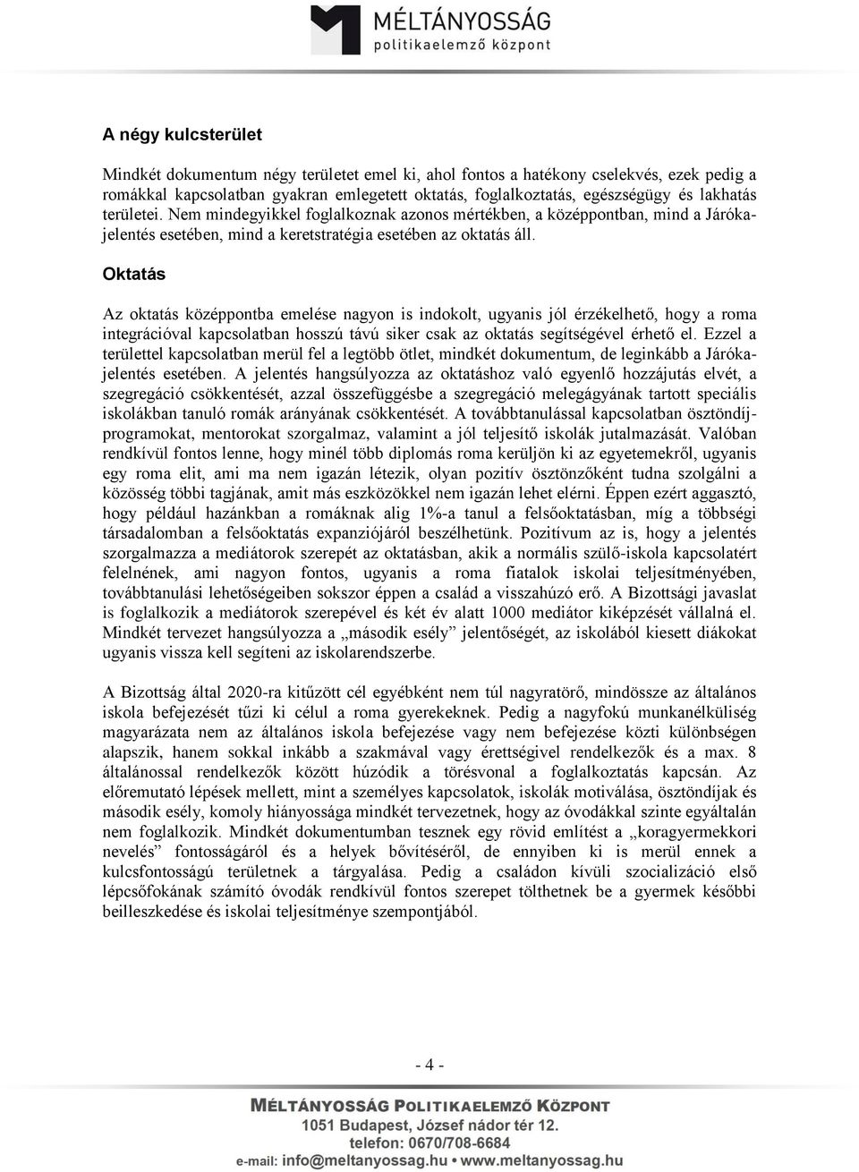 Oktatás Az oktatás középpontba emelése nagyon is indokolt, ugyanis jól érzékelhető, hogy a roma integrációval kapcsolatban hosszú távú siker csak az oktatás segítségével érhető el.