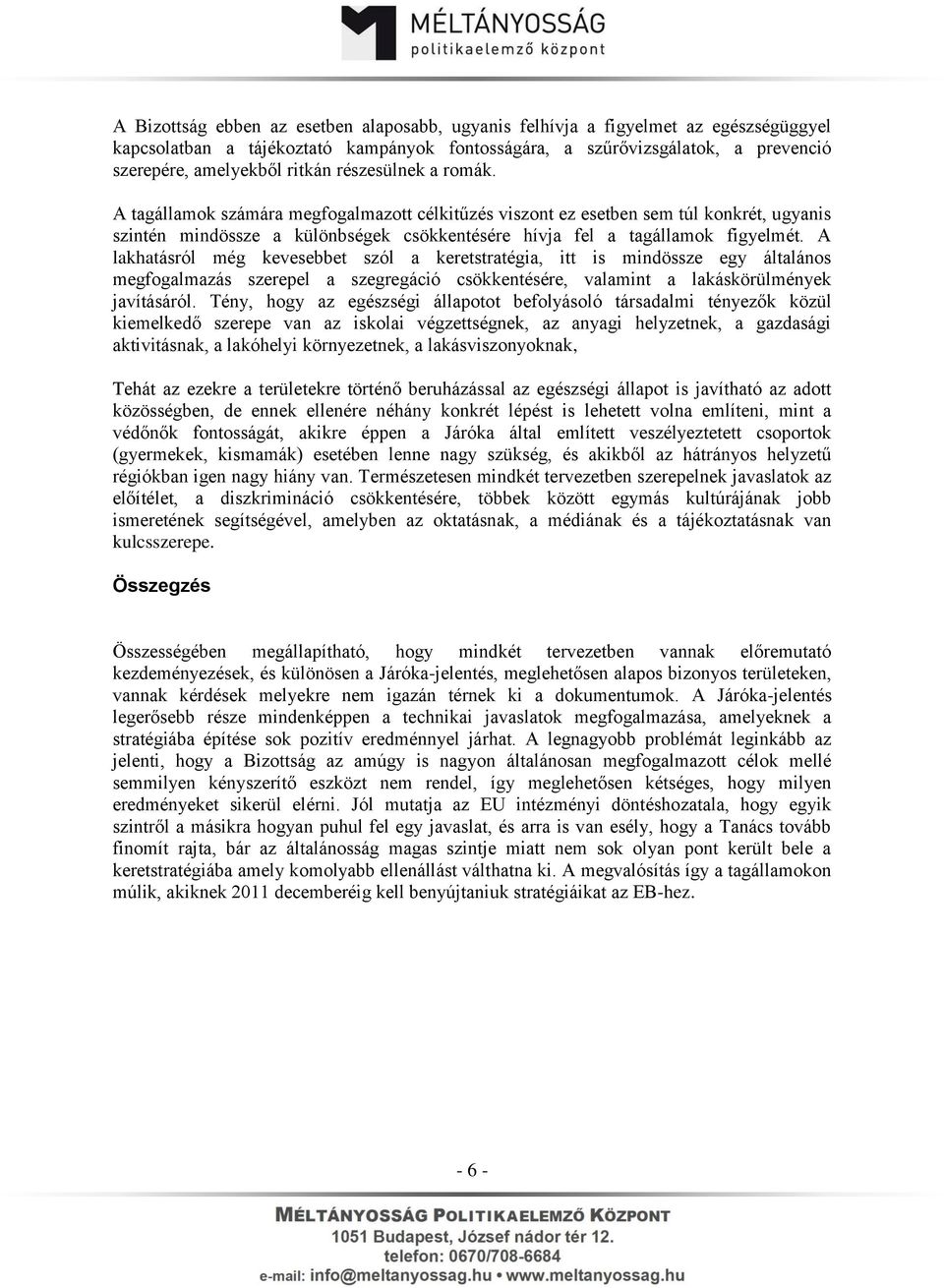 A lakhatásról még kevesebbet szól a keretstratégia, itt is mindössze egy általános megfogalmazás szerepel a szegregáció csökkentésére, valamint a lakáskörülmények javításáról.