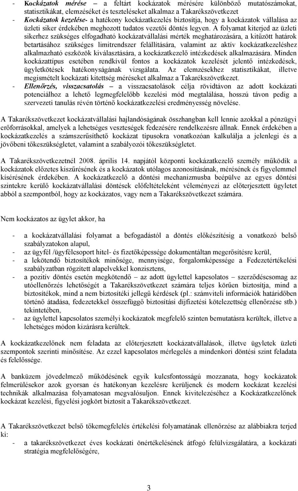 A folyamat kiterjed az üzleti sikerhez szükséges elfogadható kockázatvállalási mérték meghatározására, a kitűzött határok betartásához szükséges limitrendszer felállítására, valamint az aktív