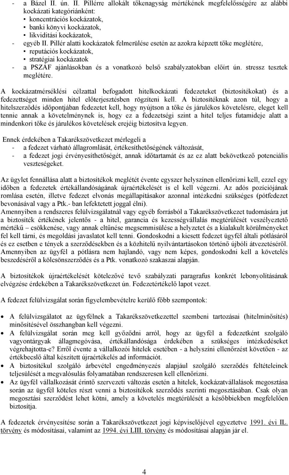 stressz tesztek meglétére. A kockázatmérséklési célzattal befogadott hitelkockázati fedezeteket (biztosítékokat) és a fedezettséget minden hitel előterjesztésben rögzíteni kell.