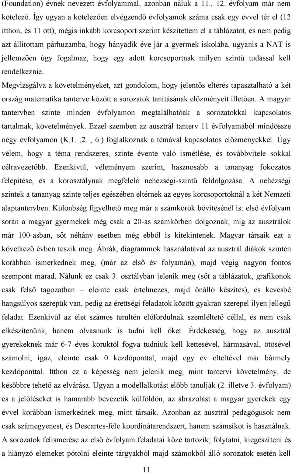 hogy hányadik éve jár a gyermek iskolába, ugyanis a NAT is jellemzően úgy fogalmaz, hogy egy adott korcsoportnak milyen szintű tudással kell rendelkeznie.