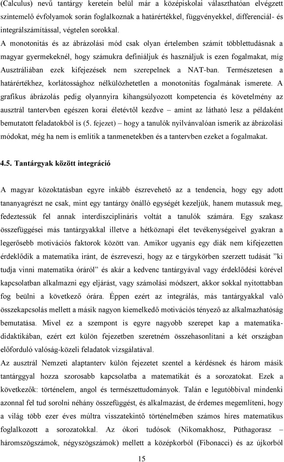 A monotonitás és az ábrázolási mód csak olyan értelemben számít többlettudásnak a magyar gyermekeknél, hogy számukra definiáljuk és használjuk is ezen fogalmakat, míg Ausztráliában ezek kifejezések