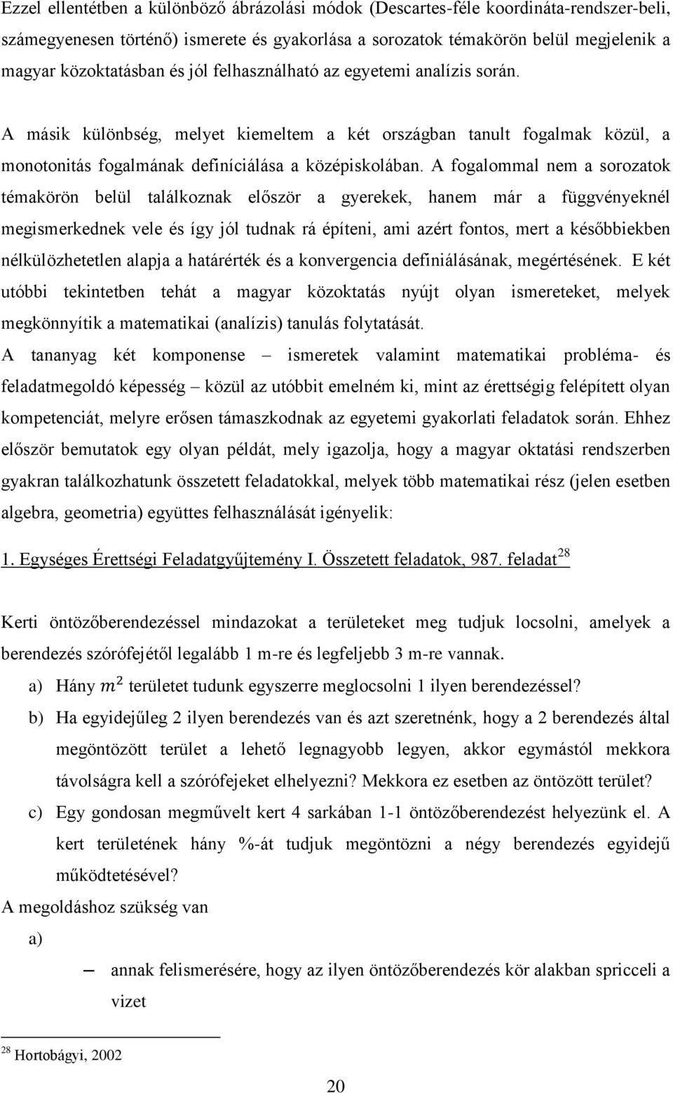 A fogalommal nem a sorozatok témakörön belül találkoznak először a gyerekek, hanem már a függvényeknél megismerkednek vele és így jól tudnak rá építeni, ami azért fontos, mert a későbbiekben