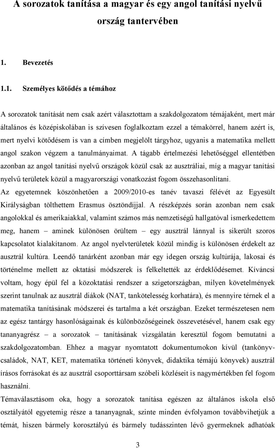 1. Személyes kötődés a témához A sorozatok tanítását nem csak azért választottam a szakdolgozatom témájaként, mert már általános és középiskolában is szívesen foglalkoztam ezzel a témakörrel, hanem